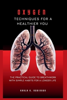 Paperback Oxygen Techniques For A Healthier You: The Practical Guide to Breathwork with simple habits for a Longer Life Book