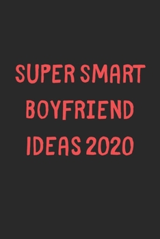 Super Smart Boyfriend Ideas 2020: Lined Journal, 120 Pages, 6 x 9, Funny Boyfriend Gift Idea, Black Matte Finish (Super Smart Boyfriend Ideas 2020 Journal)