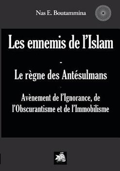 Paperback Les ennemis de l'Islam - Le règne des Antésulmans: Avènement de l'Ignorance, de l'Obscurantisme et de l'Immobilisme [French] Book