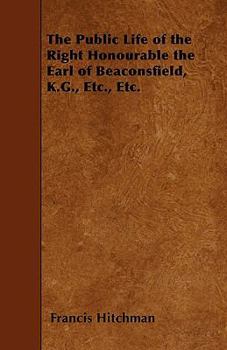 Paperback The Public Life of the Right Honourable the Earl of Beaconsfield, K.G., Etc., Etc. Book