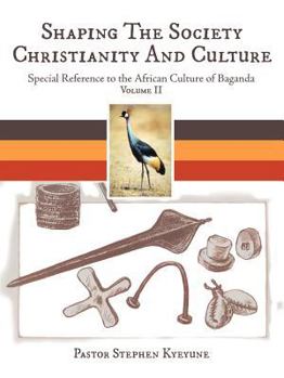 Paperback Shaping The Society Christianity And Culture: Special Reference to the African Culture of Baganda Volume II Book