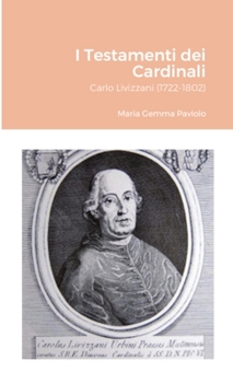 I Testamenti dei Cardinali: Carlo Livizzani (1722-1802)