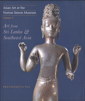 Hardcover Asian Art at the Norton Simon Museum: Volume 3: Art from Sri Lanka and Southeast Asia Book