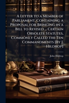 Paperback A Letter to a Member of Parliament, Containing a Proposal for Bringing in a Bill to Revised ... Certain Obsolete Statutes, Commonly Called the Ten Com Book