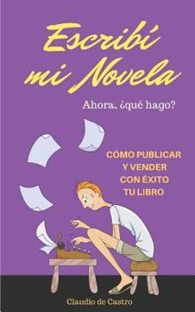 Paperback ESCRIBÍ mi NOVELA. ¿AHORA QUÉ HAGO?: Cómo Publicar y Vender con Éxito tu LIBRO [Spanish] Book