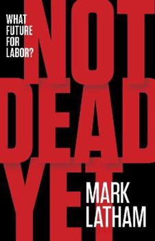 Paperback Not Dead Yet: What Future for Labor? Book