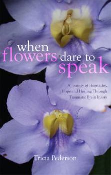 Paperback When Flowers Dare to Speak: A Journey of Heartache, Hope and Healing Through Traumatic Brain Injury Book