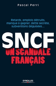 Paperback SNCF un scandale français: Retards, emplois détruits, manque à gagner, dette secrète, subventions déguisées... [French] Book