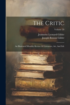Paperback The Critic: An Illustrated Monthly Review Of Literature, Art, And Life; Volume 20 Book