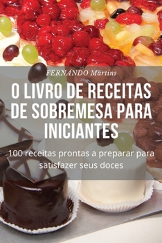 Paperback O Livro de Receitas de Sobremesa Para Iniciantes [Portuguese] Book