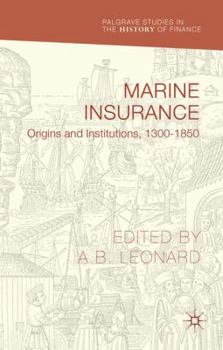 Marine Insurance: Origins and Institutions, 1300-1850 - Book  of the Palgrave Studies in the History of Finance