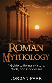 Hardcover Roman Mythology: A Guide to Roman History, Gods, and Goddesses Book