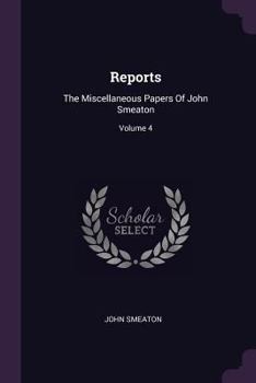 Paperback Reports: The Miscellaneous Papers Of John Smeaton; Volume 4 Book