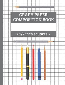 Paperback Graph Paper Composition Book - 1/2 inch squares: Half inch Square Grid (without margins) Notebook Book