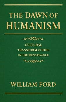 Paperback The Dawn of Humanism: Cultural Transformations in the Renaissance Book