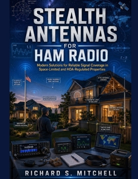 STEALTH ANTENNAS FOR HAM RADIO: Modern Solutions for Reliable Signal Coverage in Space-Limited and HOA-Regulated Properties
