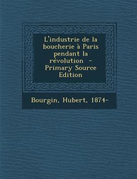 L' Industrie de la Boucherie a Paris Pendant la Revolution - Primary Source Edition