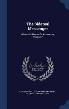 Hardcover The Sidereal Messenger: A Monthly Review Of Astronomy, Volume 7 Book