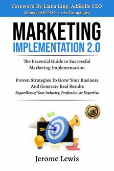 Paperback Marketing Implementation 2.0: The Essential Guide to Successful Marketing Implementation - Proven Strategies To Grow Your Business And Generate Real ... of Your Industry, Profession, or Expertise Book