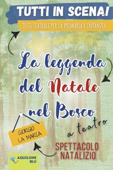 LA LEGGENDA DEL NATALE NEL BOSCO: Copione teatrale (Copioni Teatrale di Giorgio La Marca) (Italian Edition)