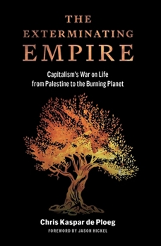 The Exterminating Empire: Capitalism’s War on Life from Palestine to the Burning Planet
