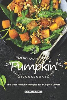 Paperback Healthy and Flavorful Pumpkin Cookbook: The Best Pumpkin Recipes for Pumpkin Lovers Book