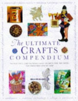 Hardcover The Ultimate Crafts Compendium: 300 stunning, easty-to-make craft projects for the home, photographed step by step Book