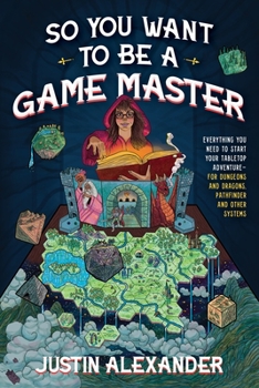 Paperback So You Want to Be a Game Master: Everything You Need to Start Your Tabletop Adventure for Dungeons and Dragons, Pathfinder, and Other Systems Book