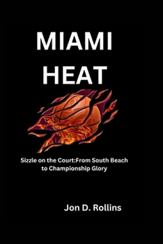 Paperback Miami Heat: Sizzle on the Court: From South Beach to Championship Glory Book