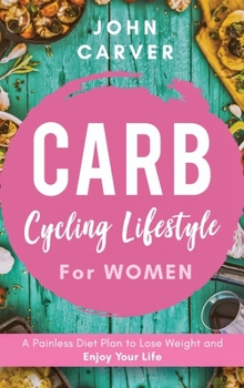 Hardcover Carb Cycling Lifestyle for Women: A Painless Diet Plan to Lose Weight and Enjoy Your Life Book