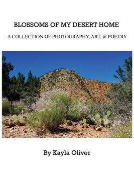 Blossoms of My Desert Home: a collection of photography, art, & poetry