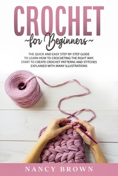 Paperback Crochet for Beginners: The Quick and Easy Step-By-Step Guide to Learn How to Crocheting the Right Way. Start to Create Crochet Patterns and S Book