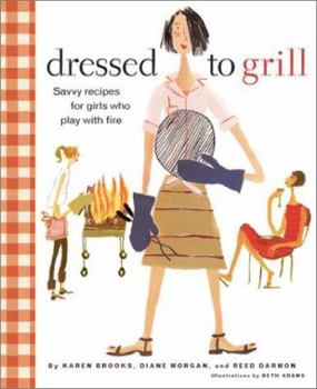 Hardcover Dressed to Grill: Savvy Recipes for Girls Who Play with Fire Book