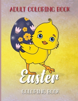 Easter coloring book: An Adult Coloring Book with fun and relaxing Beautiful Easter Things, Bunny, Egg, Flower, and Other interesting cute Stuff