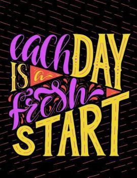 Paperback Each day is a fresh Start: Motivation and Inspirational Journal Coloring Book for Adutls, Men, Women, Boy and Girl ( Daily Notebook, Diary) Book