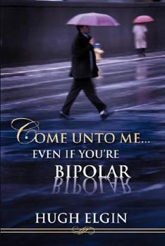 Paperback Come Unto Me...Even If You're Bipolar Book