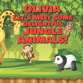 Paperback Olivia Let's Meet Some Delightful Jungle Animals!: Personalized Kids Books with Name - Tropical Forest & Wilderness Animals for Children Ages 1-3 Book