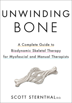 Paperback Unwinding Bone: A Complete Guide to Biodynamic Skeletal Therapy for Myofascial and Manual Therapists Book