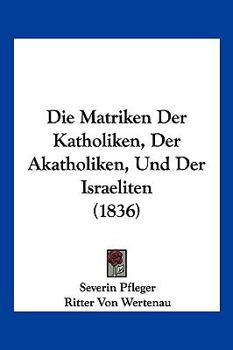 Paperback Die Matriken Der Katholiken, Der Akatholiken, Und Der Israeliten (1836) [German] Book