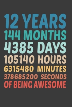 12 Years 144 Months 4385 Days 105140 Hours 6315480 Minutes 378685200 Seconds Of Being Awesome: Funny 12th Birthday Gift Notebook For Kids, Girl, Boy. ... Writing Daily Routine, Journal and Hand Note