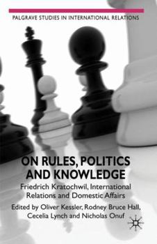 Hardcover On Rules, Politics and Knowledge: Friedrich Kratochwil, International Relations, and Domestic Affairs Book