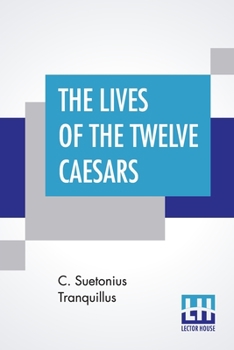 The Lives Of The Twelve Caesars: To Which Are Added, His Lives Of The Grammarians, Rhetoricians, And Poets. The Translation Of Alexander Thomson Revised And Corrected By T. Forester - Book  of the Lives of the Twelve Caesars
