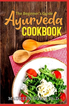 Paperback The Beginner's Guide Ayurveda Cookbook: Eat-Taste-Heal-Live Well with Healthy Recipes Book