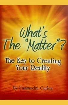 Paperback What's the "Matter"?: The Key to Creating Your Reality Book