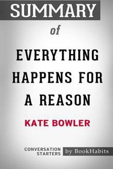 Paperback Summary of Everything Happens for a Reason by Kate Bowler: Conversation Starters Book