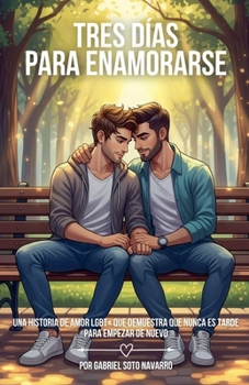 Tres días para enamorarse: Una historia de amor LGBT+ que demuestra que nunca es tarde para empezar de nuevo (Spanish Edition)