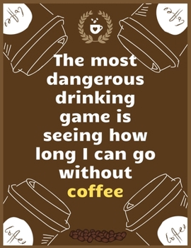 Paperback The most dangerous drinking game is seeing how long I can go without coffee: Large Journal To Write In, Coffee Lovers Gifts, - Coffee Roasting Log - O Book