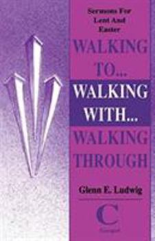 Paperback Walking To... Walking With... Walking Through: Sermons For Lent And Easter: Cycle C Gospel Book