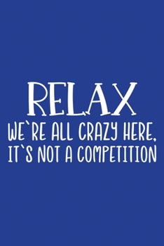 Paperback Classic Blue Sarcastic Lined Notebook: Relax We're All Creazy Here. It's Not A Competition Book