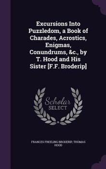 Hardcover Excursions Into Puzzledom, a Book of Charades, Acrostics, Enigmas, Conundrums, &c., by T. Hood and His Sister [F.F. Broderip] Book